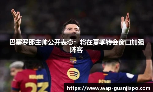 巴塞罗那主帅公开表态：将在夏季转会窗口加强阵容