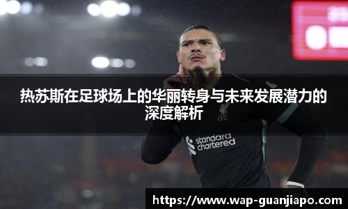 热苏斯在足球场上的华丽转身与未来发展潜力的深度解析