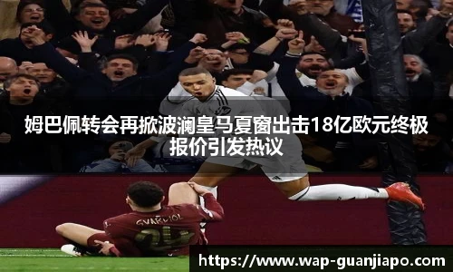 姆巴佩转会再掀波澜皇马夏窗出击18亿欧元终极报价引发热议