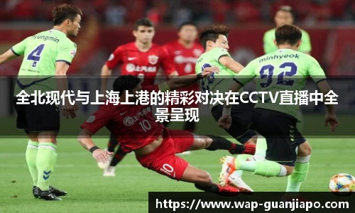 全北现代与上海上港的精彩对决在CCTV直播中全景呈现